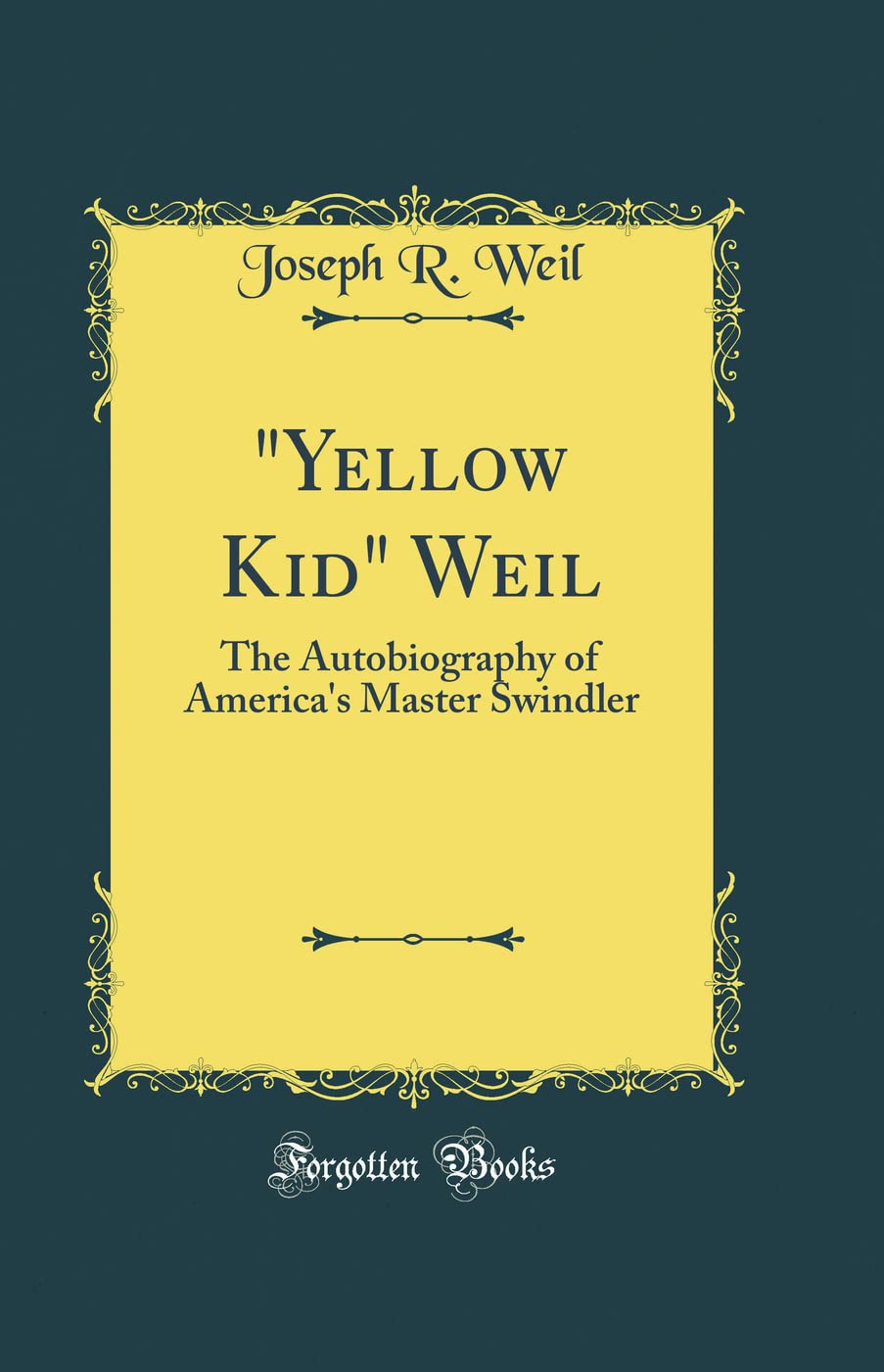 "Yellow Kid" Weil: The Autobiography of America's Master Swindler (Classic Reprint)