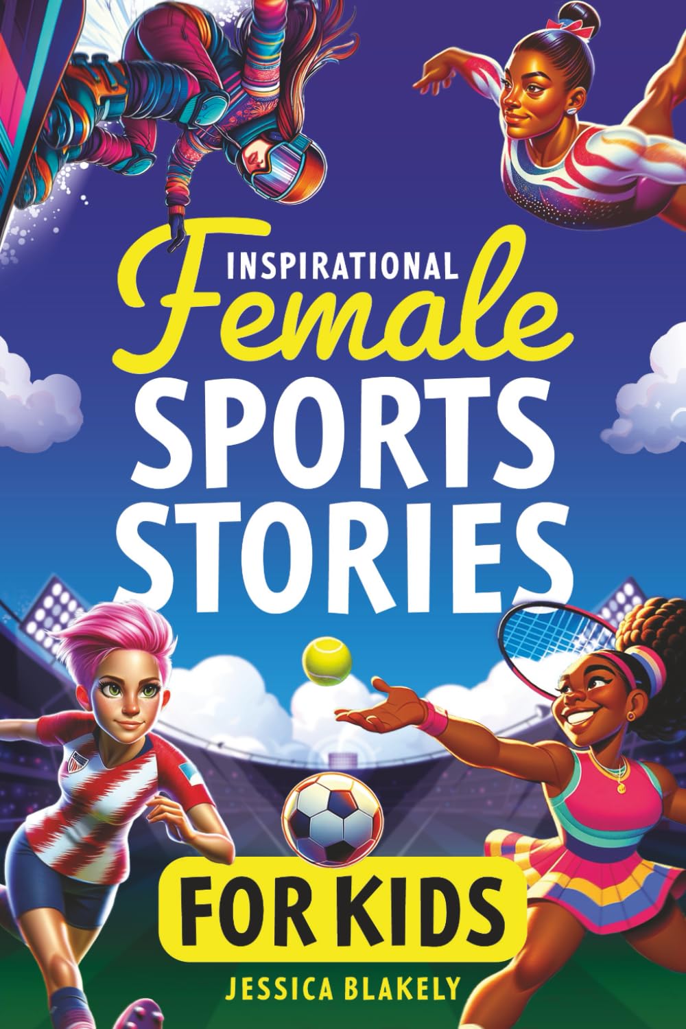Inspirational Female Sports Stories for Kids: How 12 Remarkable Female Athletes Broke Down Barriers and Led the Way (Inspiring Children's Books)