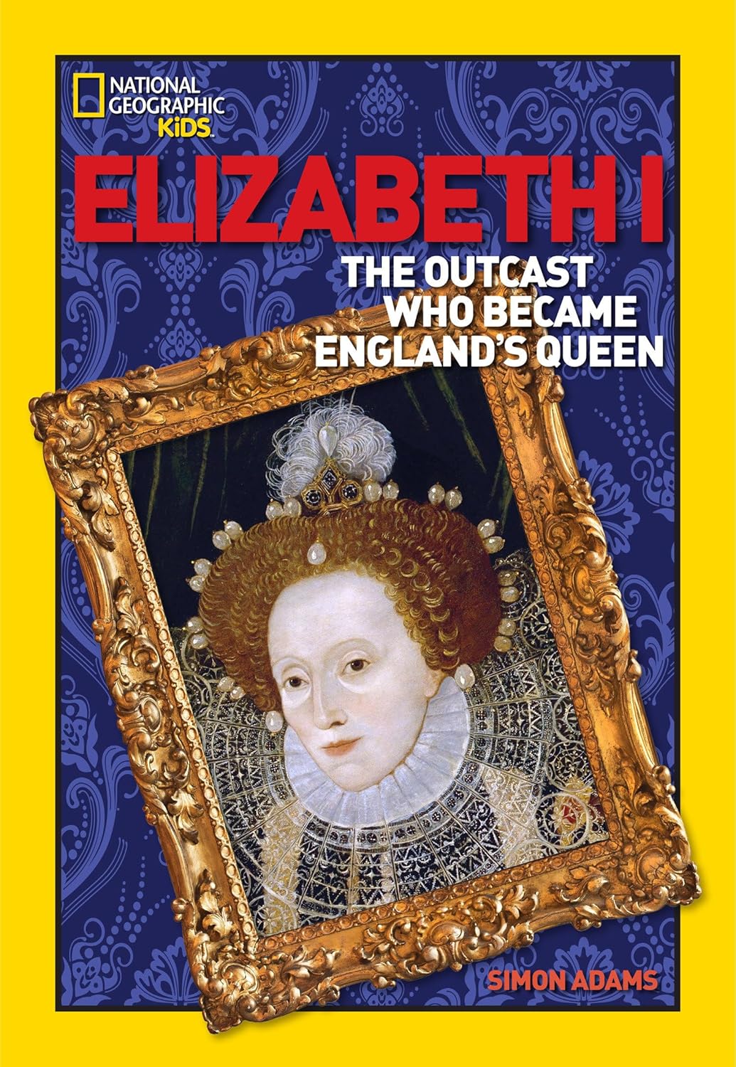 World History Biographies: Elizabeth I: The Outcast Who Became England's Queen (National Geographic World History Biographies)