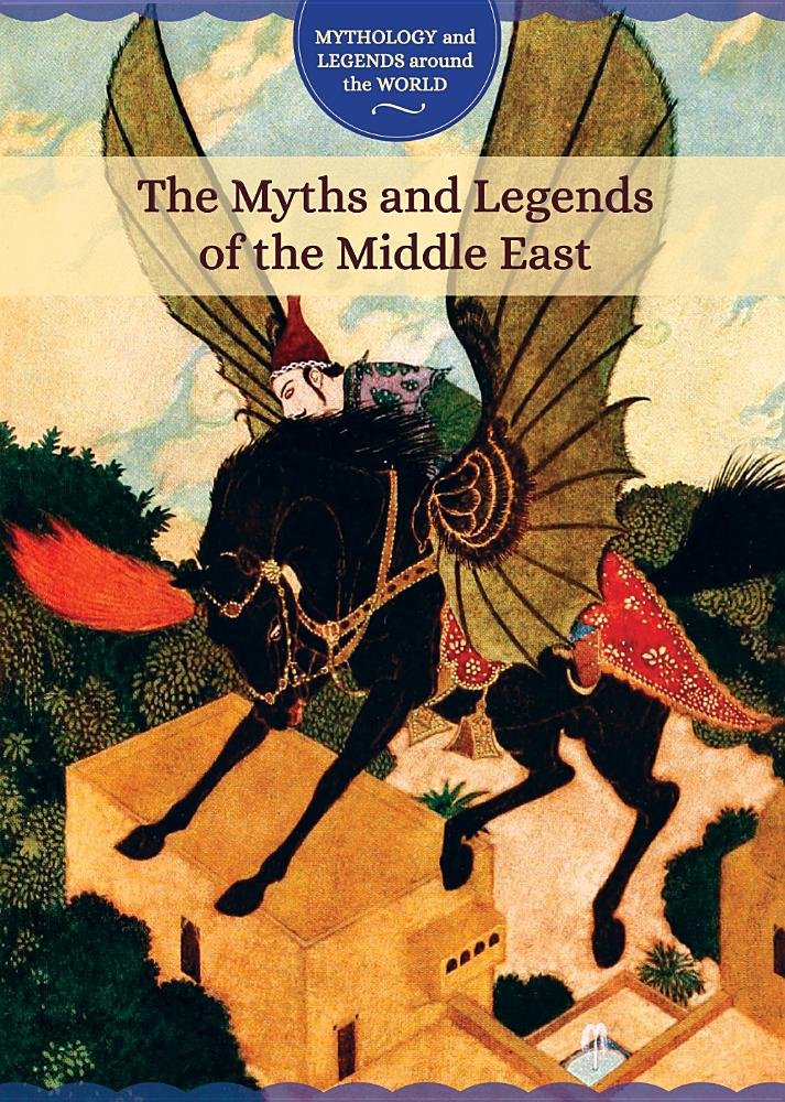 The Myths and Legends of the Middle East (Mythology and Legends Around the World)