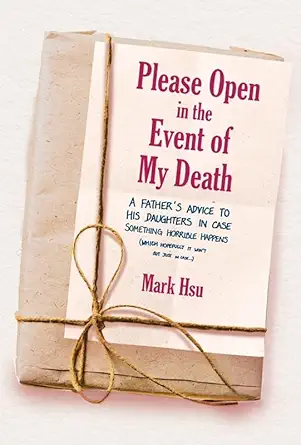 Please Open in the Event of My Death: A Father's Advice to His Daughters in Case Something Horrible Happens (Which Hopefully It Won't But Just in Case...)