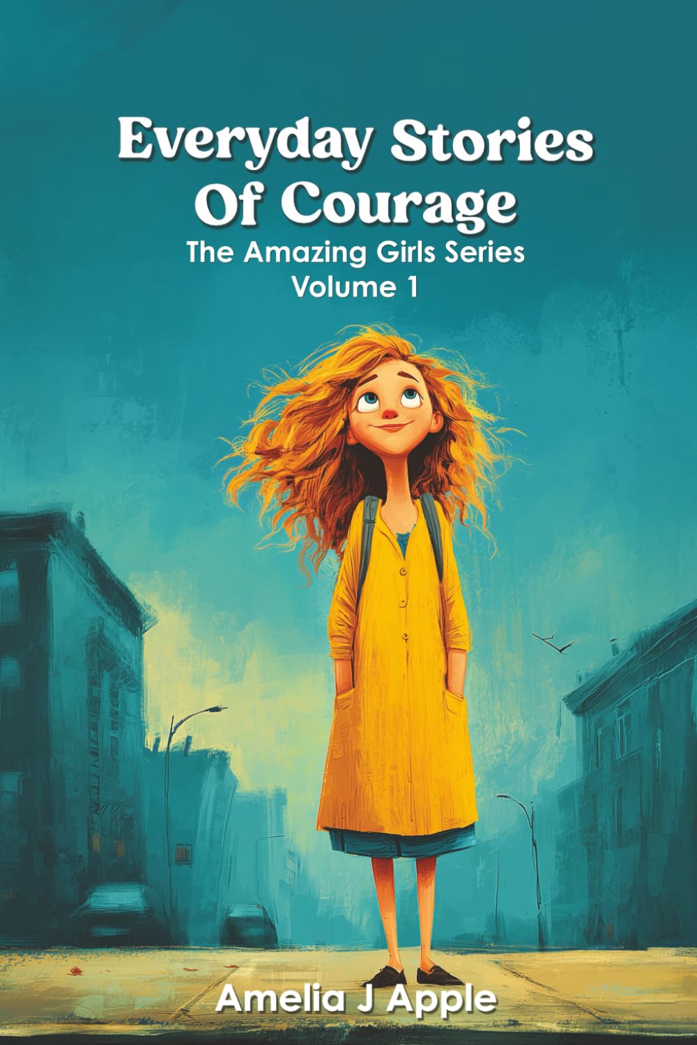Everyday Stories of Courage: Inspiring Stories for Girls 8-12 About Bravery, Self-Belief, and Facing Challenges (The Amazing Girls Series)