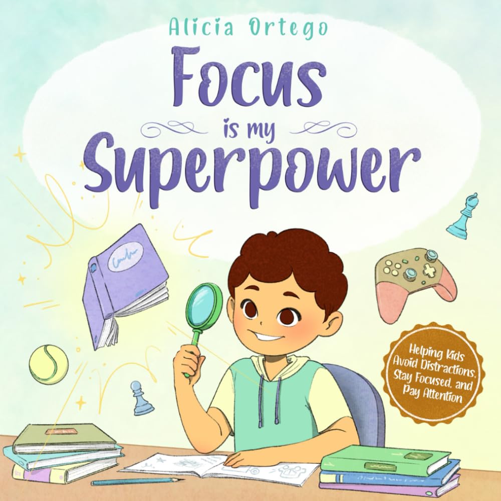 Focus Is My Superpower: An Inspiring Story to Help Kids Pay Attention, Avoid Distractions, and Improve Concentration for Ages 4–8 (My Superpower Books)