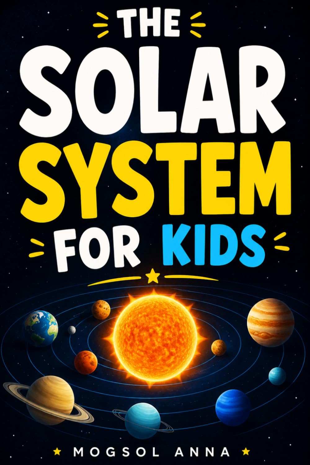 The Solar System for Kids: An Epic Journey Through Space, Explore Every Planet, Moon, and Cosmic Wonder | The Ultimate Children's Guide to Our ... Ages 8–13 (Cosmic Adventures for Kids)