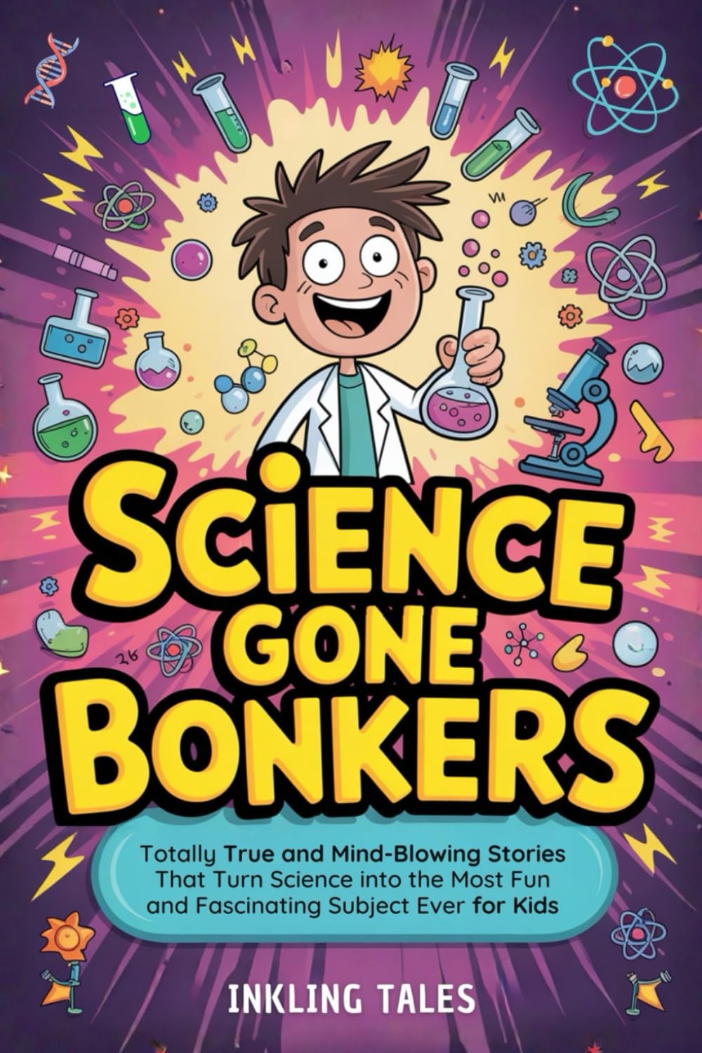 Science Gone Bonkers: Totally True and Mind-Blowing Stories That Turn Science into the Most Fun and Fascinating Subject Ever for Kids (The Bonkers Library for Kids)