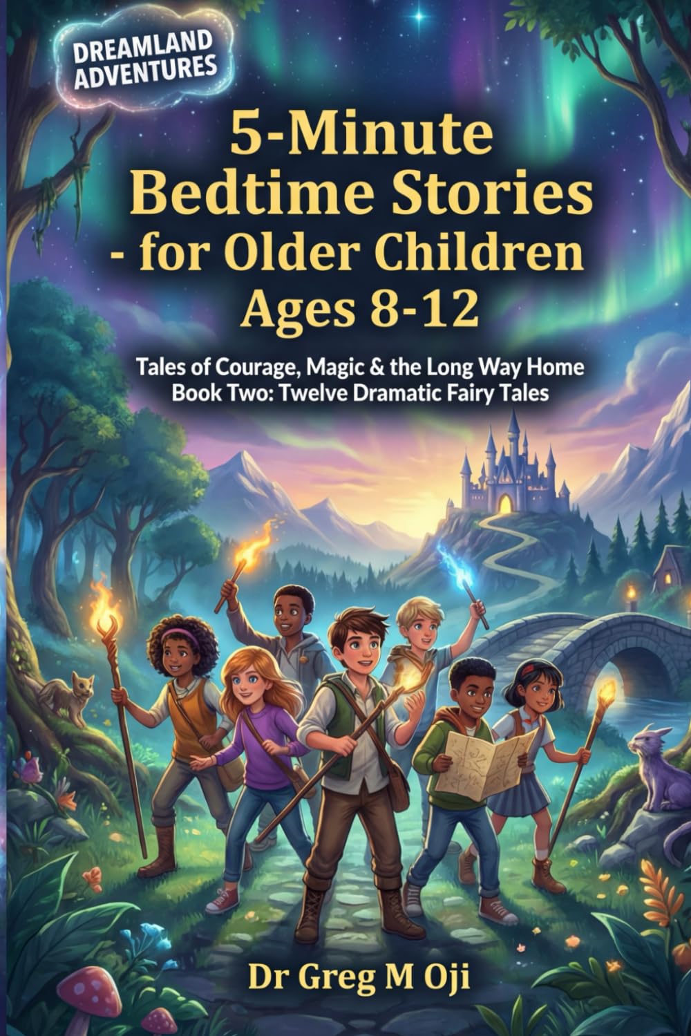 DREAMLAND ADVENTURES 5-Minute Bedtime Stories - for Older Children Ages 8-12: Tales of Courage, Magic & the Long Way Home Book Two: Twelve Dramatic Fairy Tales