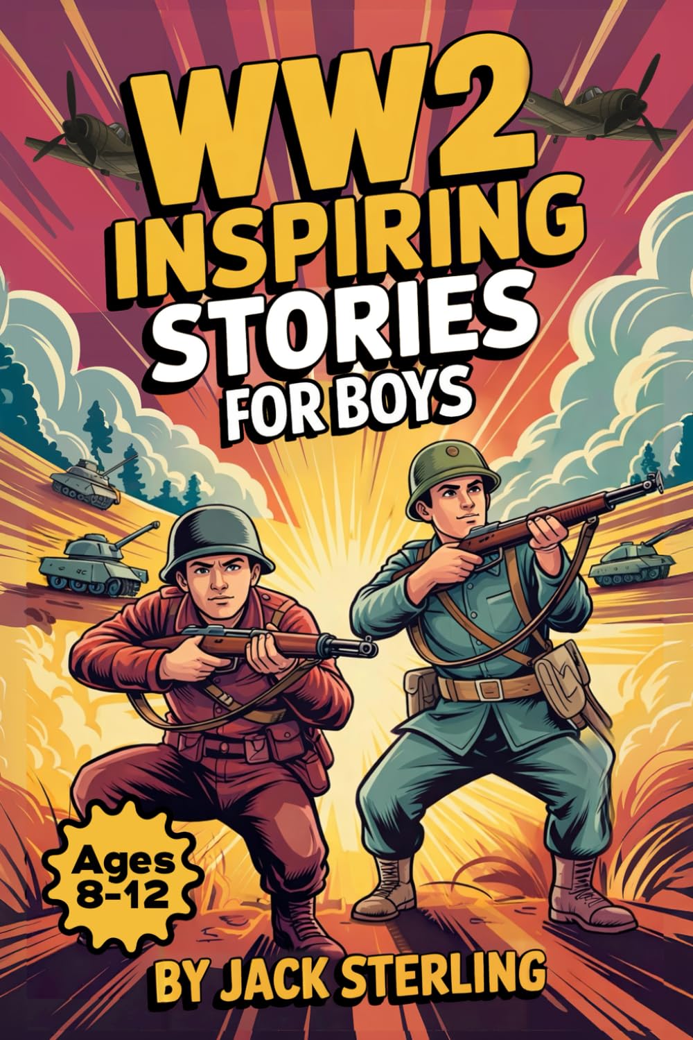 WW2 Inspiring Stories For Boys Ages 8-12: Incredible True Tales Of Bravery, Hope, And World War II History Featuring Courageous Heroes, Epic Battles, And Fascinating Facts For Young Readers