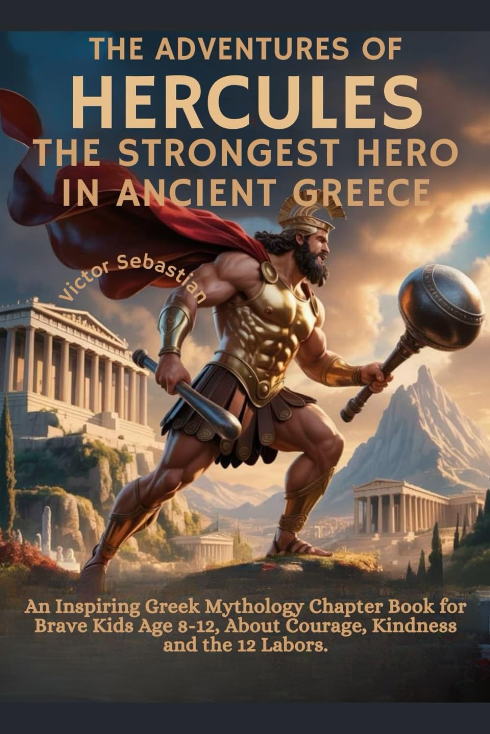 THE ADVENTURES OF HERCULES THE STRONGEST HERO IN ANCIENT GREECE: An Inspiring Greek Mythology Chapter Book for Brave Kids Age 8-12, About Courage, Kindness and the 12 Labors