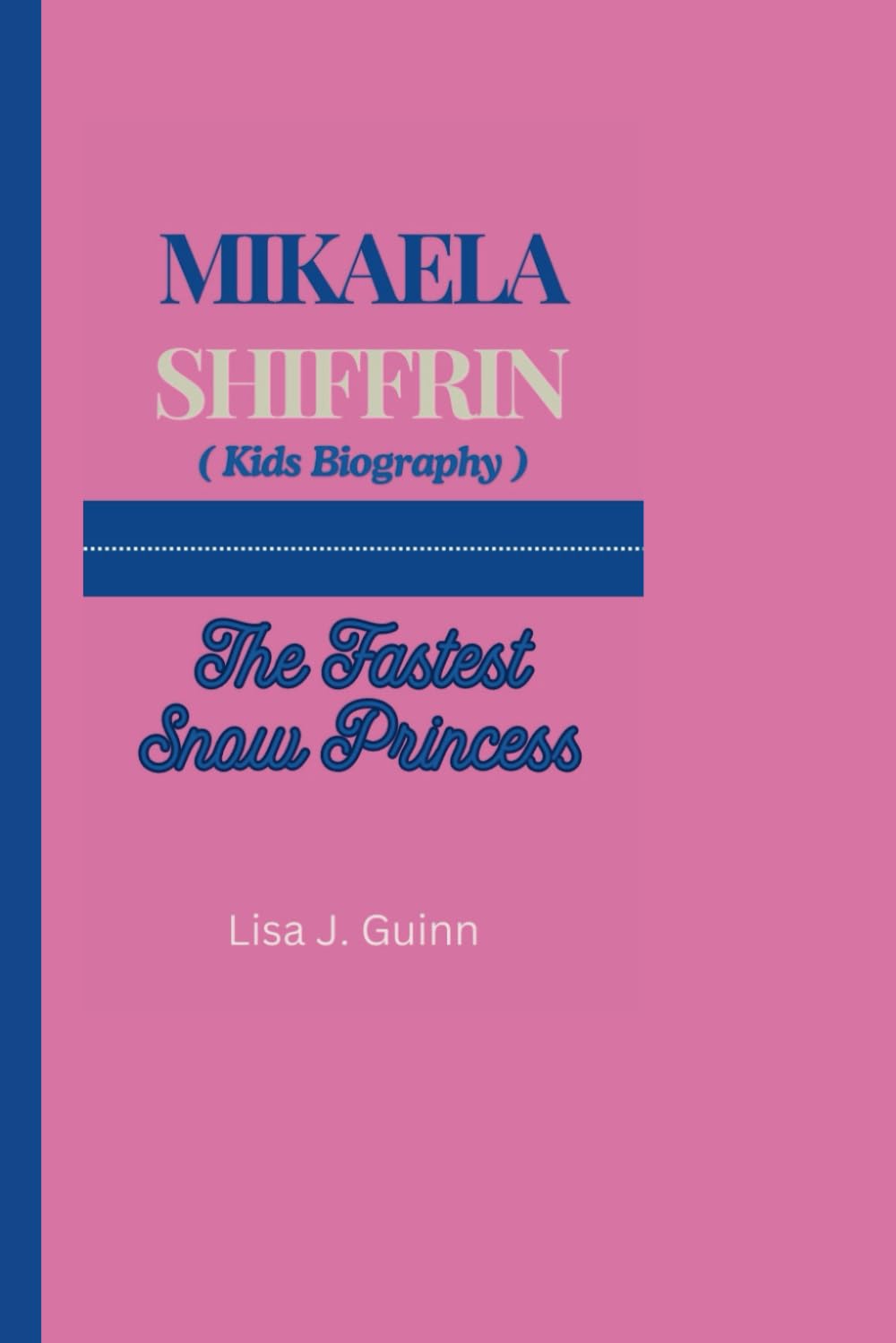MIKAELA SHIFFRIN (Kids Biography): The Fastest Snow Princess