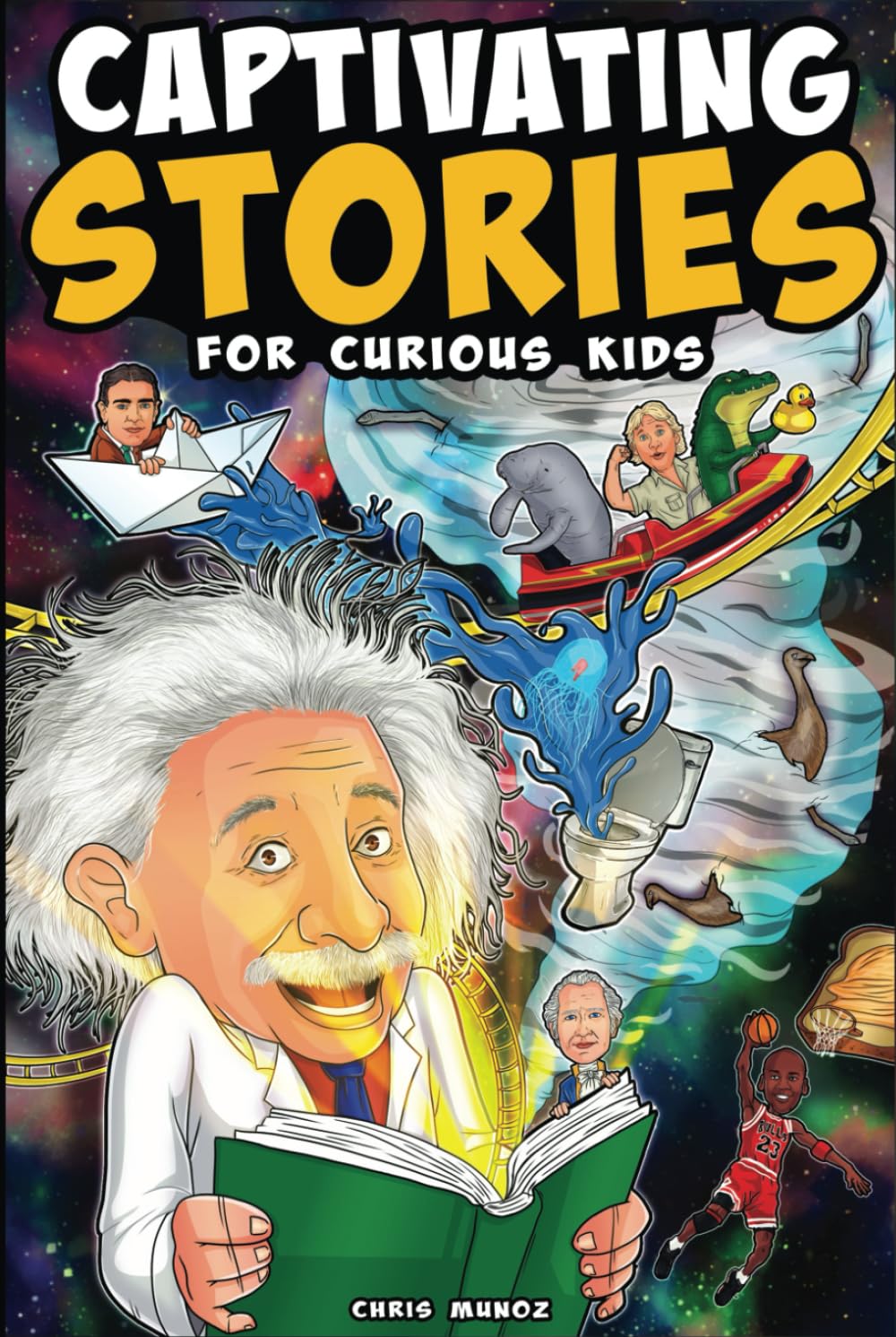 Captivating Stories for Curious Kids: Unbelievable Tales From History, Science and the Strange World We Live In