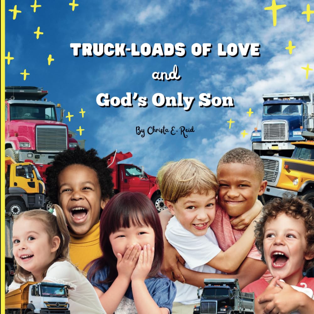 Truck-Loads of Love and God’s Only Son: A children’s book based on John 3:16